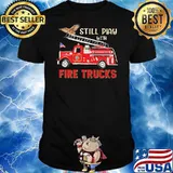 Still Play With Fire Trucks Shirt