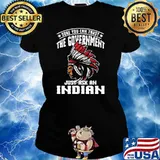 Sure You Can Trust The Government Just Ask An Indian nation american Ladies tee