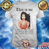 Tattoos Girl This Is Me A Little Bit Crazy A Little Bit Loud And A Whole Lot Of Love shirt