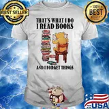 That Is What I Do I Read Books And I Forget Things Bear Shirt