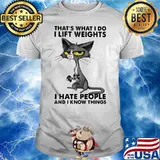 THat's What I Do I Lift Weights I Hate People And I Know Things Shirt
