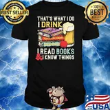 That’s What I Do I Drink I Read Books Know Things Beer Shirt