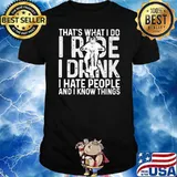 That’s What I Do I Ride I Drink I Hate People And I Know Things Shirt