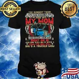 The Dumbest Thing You Can Possibly Do Is Piss Off My Mom shirt