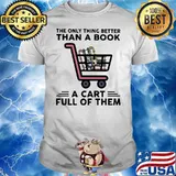 The only thing better than a book a cart full of them shirt