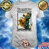 The World Has Bigger Problems Than Girls Who Kiss Girls Shirt