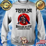 Touch Me And Your First Brazilaian Jiu Jitsu Lesson Is Free Shirt Sweater