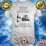 Tractor And Wine Make Me Happy Humans Make My Head Hurt shirt