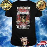 Trucker If You Think You Can Do My Job Please Step Up Keep Your Uneducated Opinions To Yourself Skull Shirt