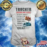 Trucker Reasons Why I Curse Because I Want To Because I Can Because It's Better Than Dealing With Idiots IDGAF Shirt