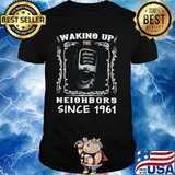 Waking Up The Neighbors Since 1961 shirt