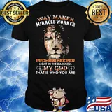 Way Maker Miracle Worker Promise Keeper Light In The Darkness My God That Is Who You Are Lion Of Judah Shirt