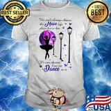 We can’t always choose the music life plays for us but we can choose how we dance to it ballet butterflies shirt