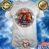 Welcome To The Coop We Are All Cluckin’ Crazy Shirt