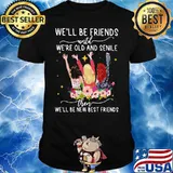 We’ll Be Friends Until We’re Old And Senile Then Be New Best Friends Flowers Shirt