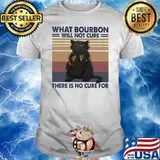 What Bourbon Will Not Cure There Is No Cure For Cat Vintage Shirt