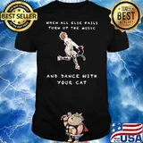 When All Else Fails Turn Up The Music And Dance With Your Cat Shirt