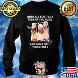 WHEN ALL ELSE FAILS TURN UP THE MUSIC AND DANCE WITH YOUR FERRET SHIRT Sweater