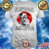 When an elder speaks be silent and listen shirt
