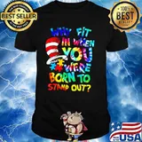 Why Fit In When You Were Born To Stand Out Dr Seuss Shirt