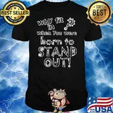 Why Fit In When You Were Born To Stand Out Shirt