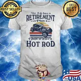 Yes I Do Have Retirement Plan I Plan To Drive A Hot Rod Vintage Sunset Shirt