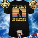 You Can't Tell Me What To Do You're Not My Grandkids Vintage Shirt