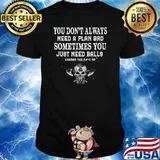 You Don't Alwyas Need A plan vro sometimes you just need balls harden the fuck up shirt