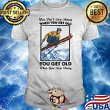 You Don't Stop Skiing When You Get Old You Get Old When You Stop Skiing Shirt
