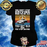 You Don’t Stop Driving When You Get Old You Get Old When You Stop Driving Mercedes Car Vintage Shirt Ladies tee