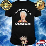 You Just Dumb Stupid Sanford And His Dummy Son Shirt