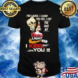 You Laugh I Laugh You Cry I Cry You Take My Coors Light I Keel You Skull Shirt