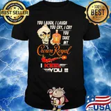 You Laugh I Laugh You Cry I Cry You Take My Crown Royal I Keel You Skull Shirt