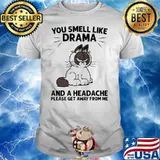 You smell like drama and a headache please get away from me cat shirt