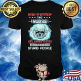 Buckle Up Buttercup This Nurse Has Anger Issues And A Serious Dislike For Stupid People Skull Shirt