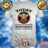 Today I Will Not Stress Over Things I Can’t Control Baby Yoda Yoga Shirt