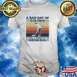 A Bad Day Of Golfing It's Still A Good Day Off Drinking Vintage Shirt