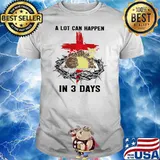 A Lot Can Happen In 3 Days Jesus Shirt