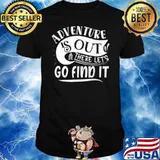 Adventure Is Out There Lets Go Find It Camping Outdoor Shirt