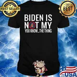 Biden Is Not My You Know The Thing Election Shirt