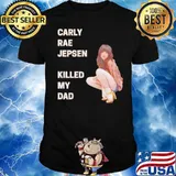 Carly rae jepsen killed my Dad shirt