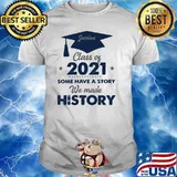 Class Of 2021 Some Have A Story We made History Shirt