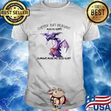 Coffee And Dragons Make Me Happy Humans Make My Head Hurt Shirt