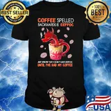 Coffee Spelled Backwards Is Eeffoc Just Know That I Don't Give Eeffoc Until I've Had My Coffee Dragon Shirt