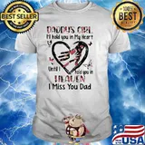 Daddys Girl I'll Hold You In My Heart Until I Hold You In Heaven I Miss You Dad Flower Shirt