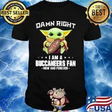 Damn Right I Am A Buccaneers Fan Now And Forever Baby Yoda Shirt
