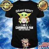Damn Right I Am A Cardinals Fan Now And Forever Baby Yoda Shirt