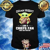 Damn Right I Am A Chiefs Fan Now And Forever Baby Yoda Shirt