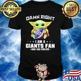 Damn Right I Am A Giants Fan Now And Forever Baby Yoda Shirt