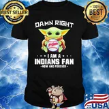 Damn Right I Am Indians Fan Now And Forever Baby Yoda Shirt